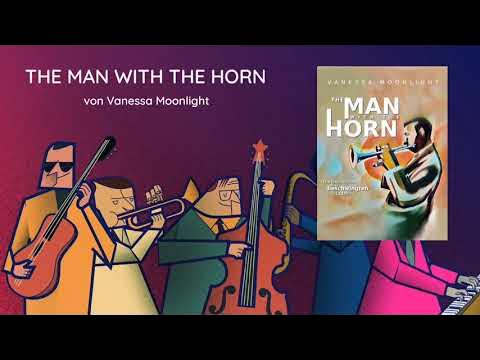 "The Man with the Horn - Die Geschichte eines beschwingten Lebens" von Vanessa Moonlight
